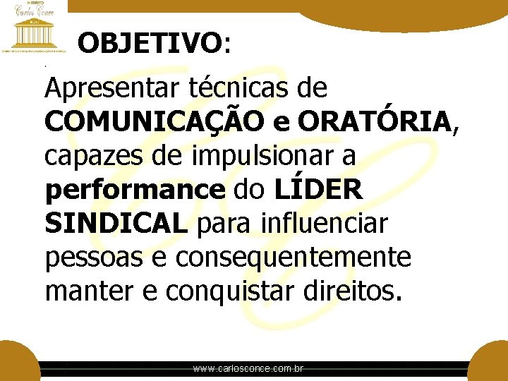 . OBJETIVO: Apresentar técnicas de COMUNICAÇÃO e ORATÓRIA, capazes de impulsionar a performance do . OBJETIVO: Apresentar técnicas de COMUNICAÇÃO e ORATÓRIA, capazes de impulsionar a performance do