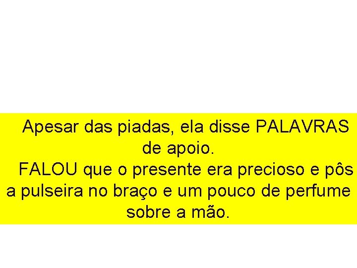 Apesar das piadas, ela disse PALAVRAS de apoio. FALOU que o presente era precioso Apesar das piadas, ela disse PALAVRAS de apoio. FALOU que o presente era precioso
