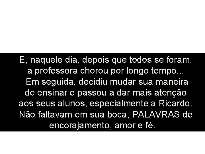 E, naquele dia, depois que todos se foram, a professora chorou por longo tempo. E, naquele dia, depois que todos se foram, a professora chorou por longo tempo.