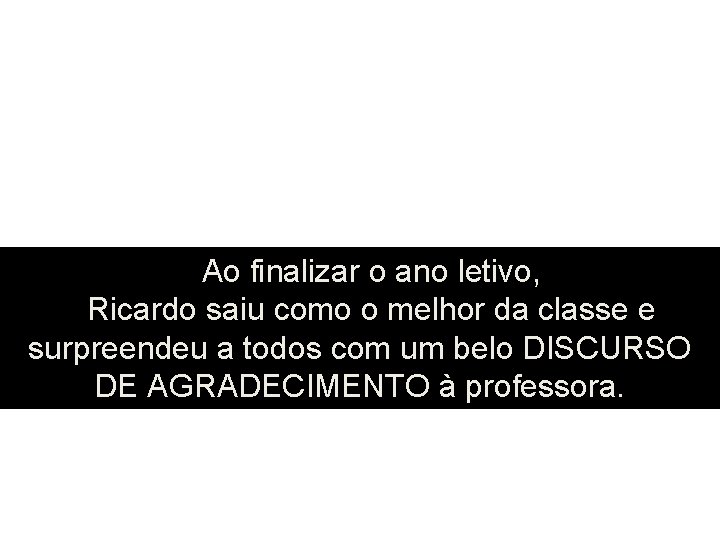Ao finalizar o ano letivo, Ricardo saiu como o melhor da classe e surpreendeu Ao finalizar o ano letivo, Ricardo saiu como o melhor da classe e surpreendeu