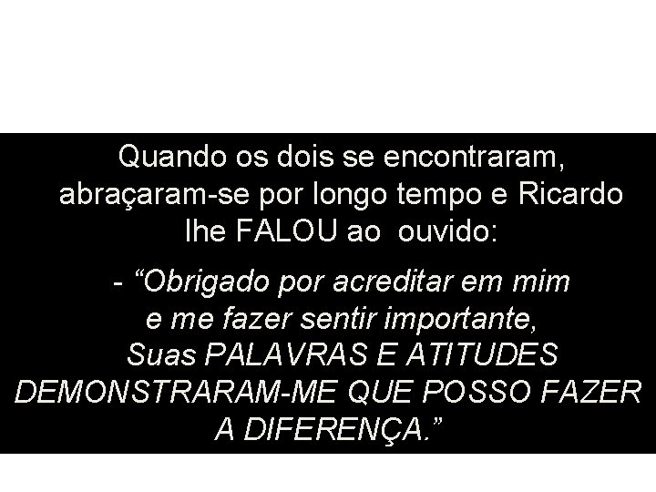 Quando os dois se encontraram, abraçaram-se por longo tempo e Ricardo lhe FALOU ao Quando os dois se encontraram, abraçaram-se por longo tempo e Ricardo lhe FALOU ao
