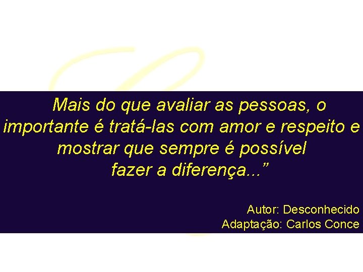 Mais do que avaliar as pessoas, o importante é tratá-las com amor e respeito Mais do que avaliar as pessoas, o importante é tratá-las com amor e respeito
