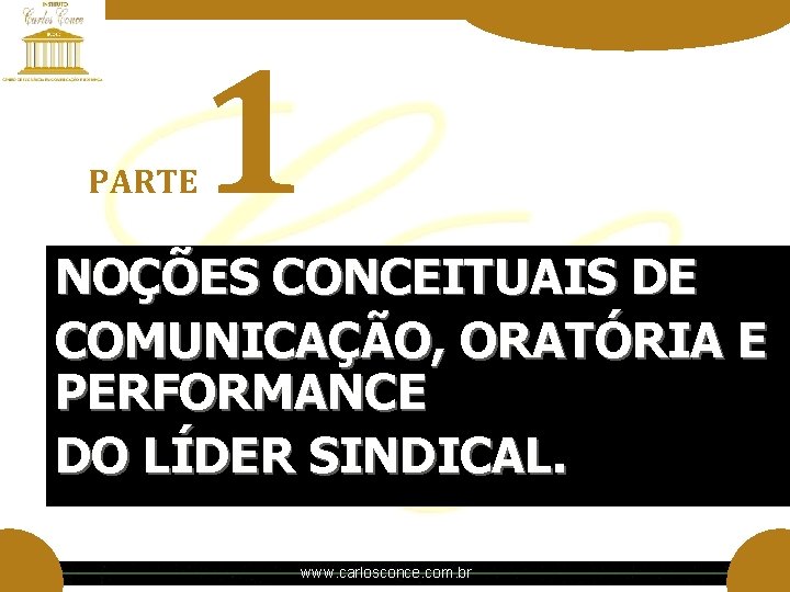 PARTE 1 NOÇÕES CONCEITUAIS DE COMUNICAÇÃO, ORATÓRIA E PERFORMANCE DO LÍDER SINDICAL. www. carlosconce. PARTE 1 NOÇÕES CONCEITUAIS DE COMUNICAÇÃO, ORATÓRIA E PERFORMANCE DO LÍDER SINDICAL. www. carlosconce.
