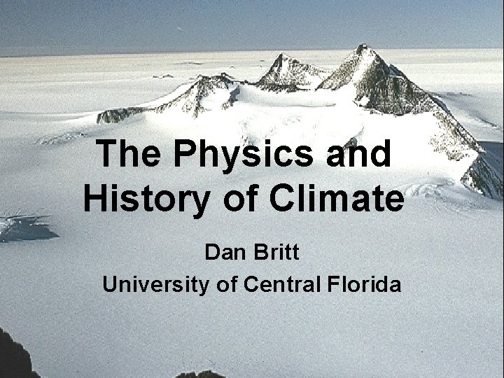 The Physics and History of Climate Dan Britt University of Central Florida 