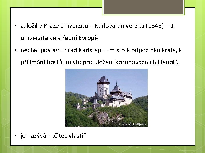  • založil v Praze univerzitu – Karlova univerzita (1348) – 1. univerzita ve