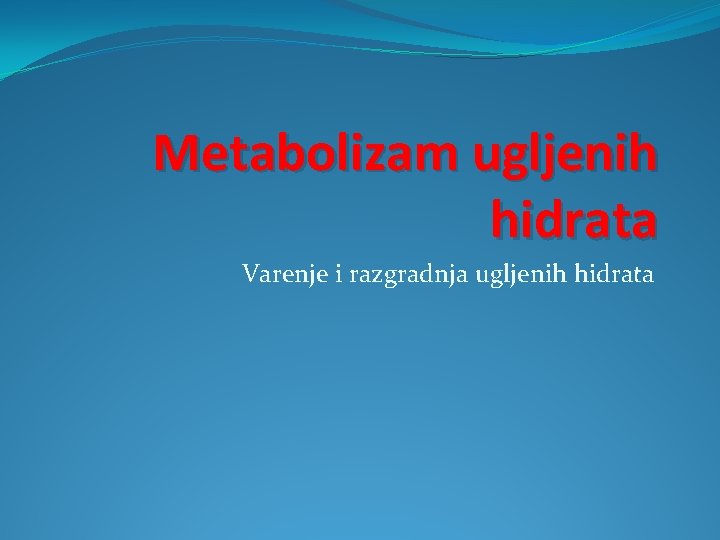 Metabolizam ugljenih hidrata Varenje i razgradnja ugljenih hidrata 