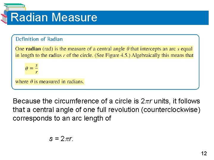 Radian Measure Because the circumference of a circle is 2 r units, it follows