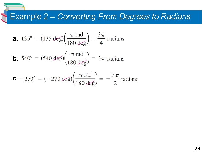 Example 2 – Converting From Degrees to Radians a. b. c. 23 