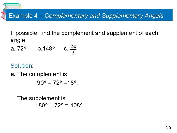 Example 4 – Complementary and Supplementary Angels If possible, find the complement and supplement