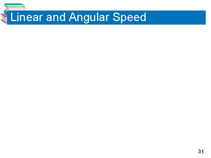 Linear and Angular Speed 31 