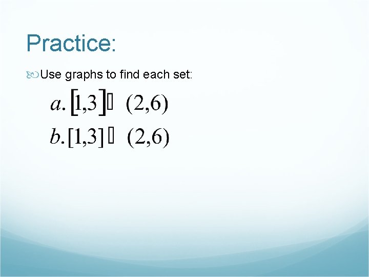 Practice: Use graphs to find each set: 