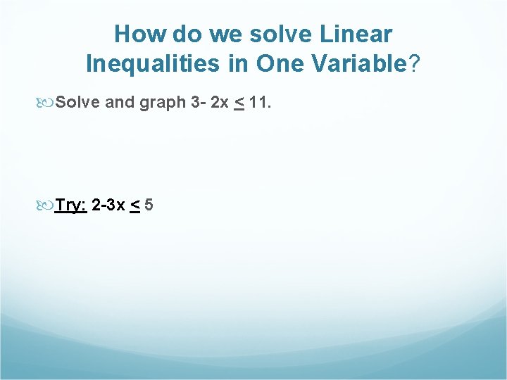 How do we solve Linear Inequalities in One Variable? Solve and graph 3 -