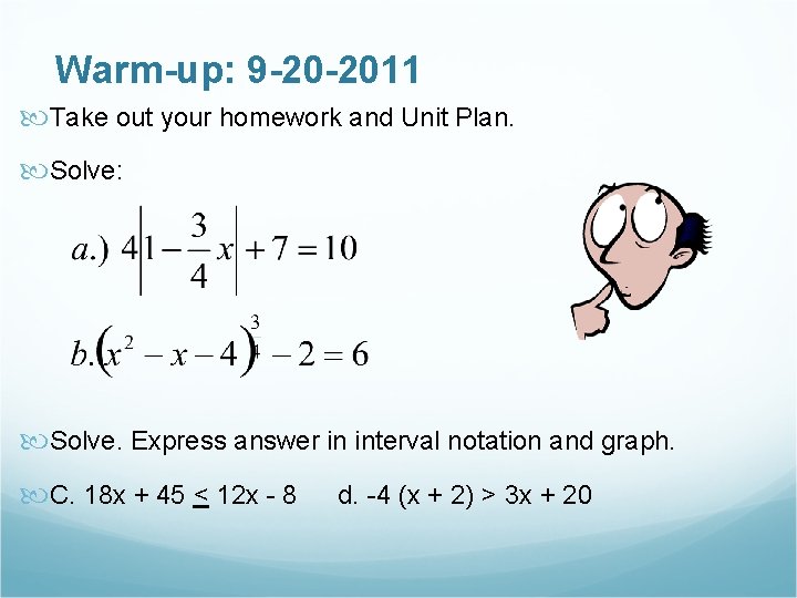 Warm-up: 9 -20 -2011 Take out your homework and Unit Plan. Solve: Solve. Express