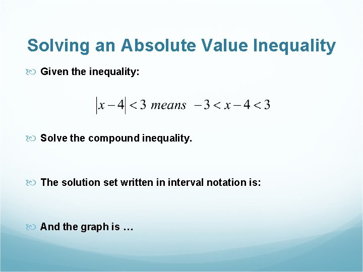 Solving an Absolute Value Inequality Given the inequality: Solve the compound inequality. The solution