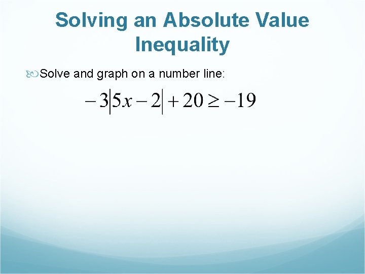 Solving an Absolute Value Inequality Solve and graph on a number line: 