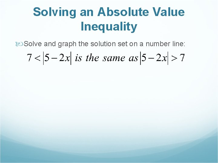 Solving an Absolute Value Inequality Solve and graph the solution set on a number