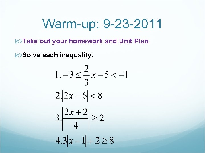 Warm-up: 9 -23 -2011 Take out your homework and Unit Plan. Solve each inequality.