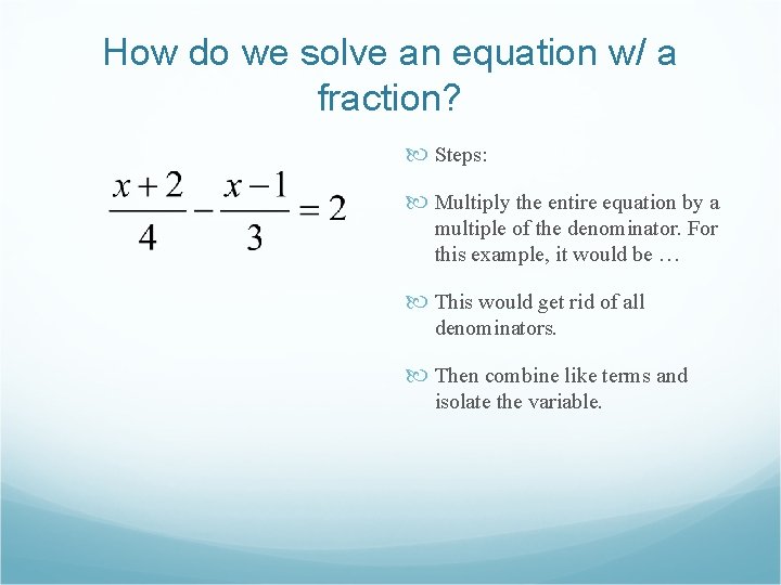 How do we solve an equation w/ a fraction? Steps: Multiply the entire equation