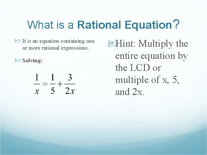 What is a Rational Equation? It is an equation containing one or more rational