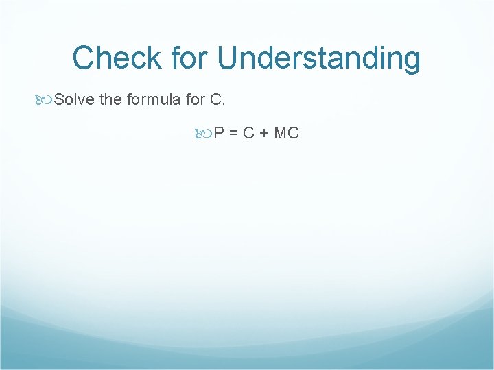 Check for Understanding Solve the formula for C. P = C + MC 