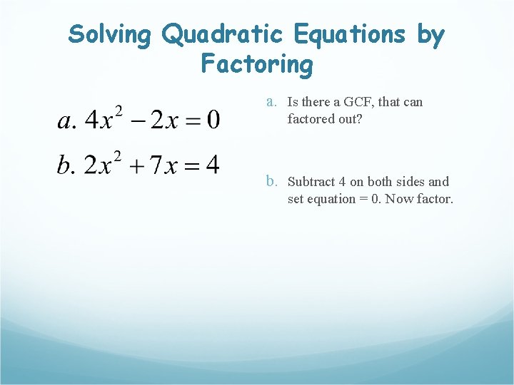 Solving Quadratic Equations by Factoring a. Is there a GCF, that can factored out?