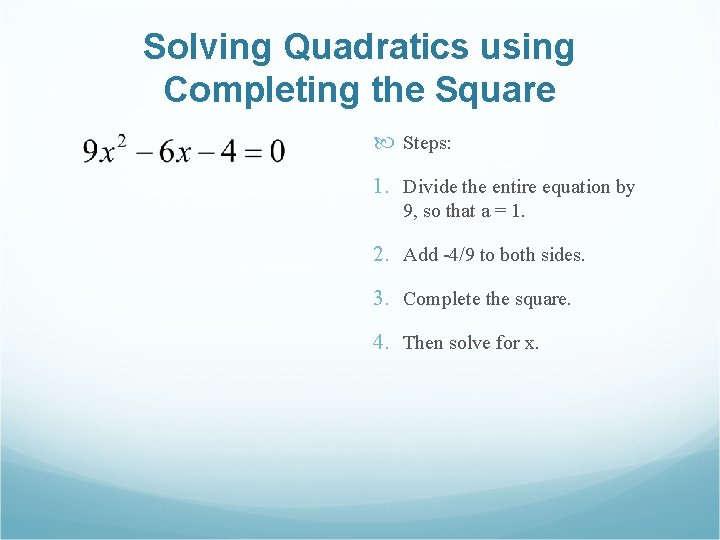 Solving Quadratics using Completing the Square Steps: 1. Divide the entire equation by 9,