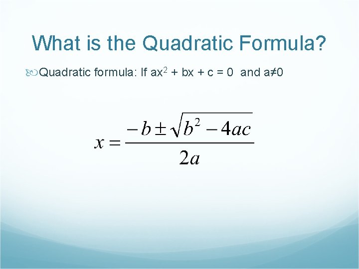 What is the Quadratic Formula? Quadratic formula: If ax 2 + bx + c