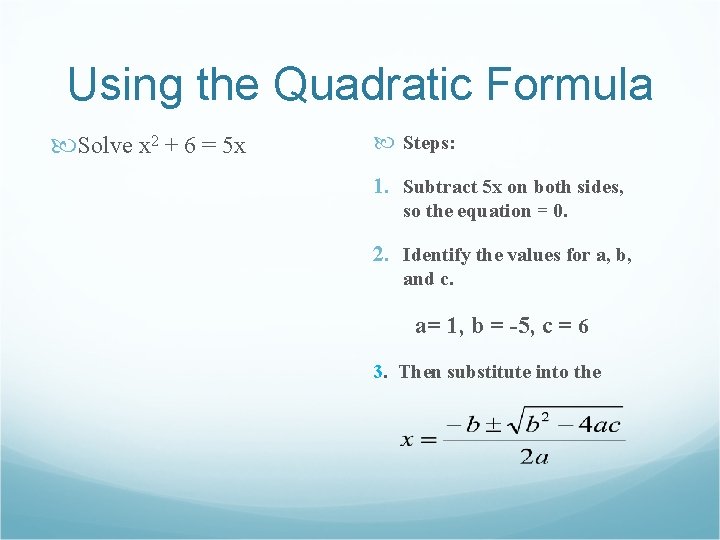 Using the Quadratic Formula Solve x 2 + 6 = 5 x Steps: 1.