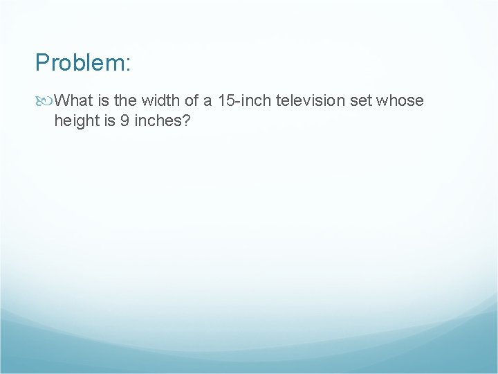 Problem: What is the width of a 15 -inch television set whose height is