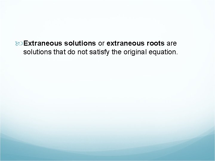  Extraneous solutions or extraneous roots are solutions that do not satisfy the original