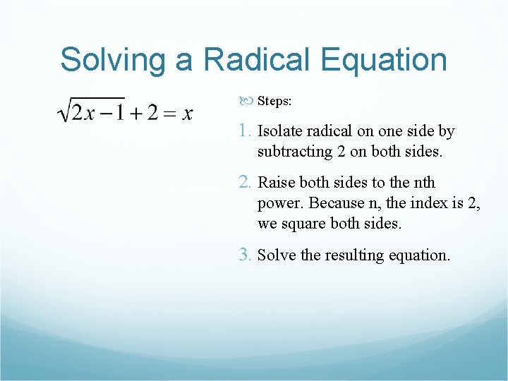 Solving a Radical Equation Steps: 1. Isolate radical on one side by subtracting 2