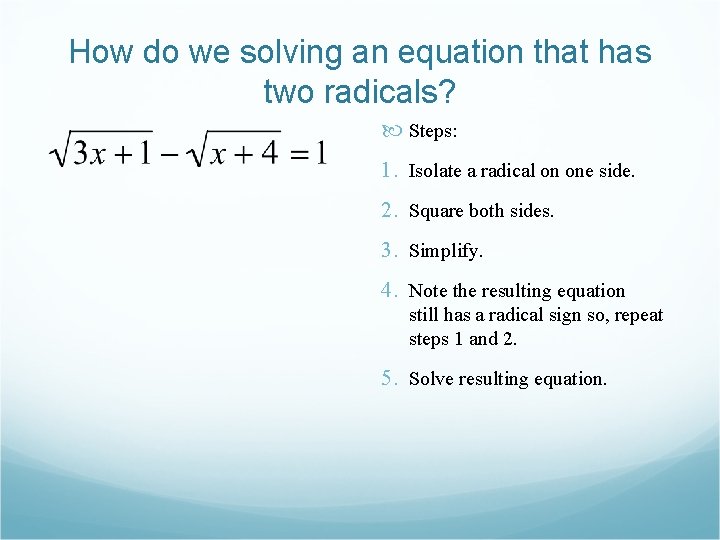 How do we solving an equation that has two radicals? Steps: 1. Isolate a