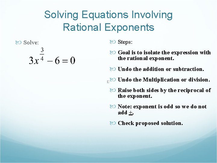 Solving Equations Involving Rational Exponents Solve: Steps: Goal is to isolate the expression with