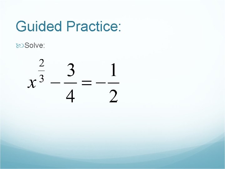 Guided Practice: Solve: 