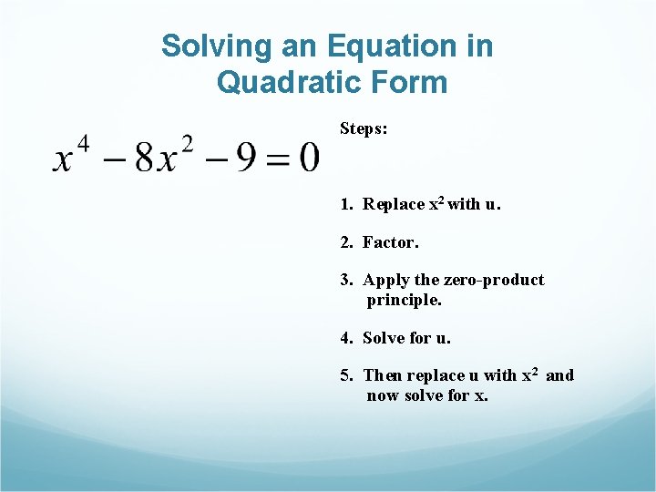 Solving an Equation in Quadratic Form Steps: 1. Replace x 2 with u. 2.