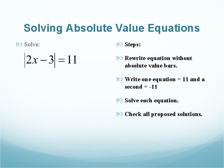 Solving Absolute Value Equations Solve: Steps: Rewrite equation without absolute value bars. Write one