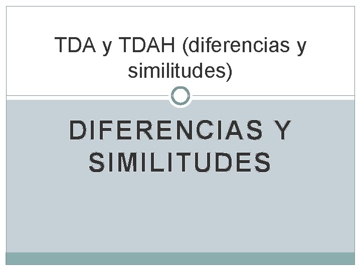 TDA y TDAH (diferencias y similitudes) DIFERENCIAS Y SIMILITUDES 