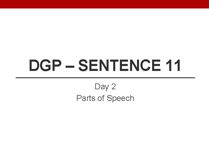 DGP – SENTENCE 11 Day 2 Parts of Speech 