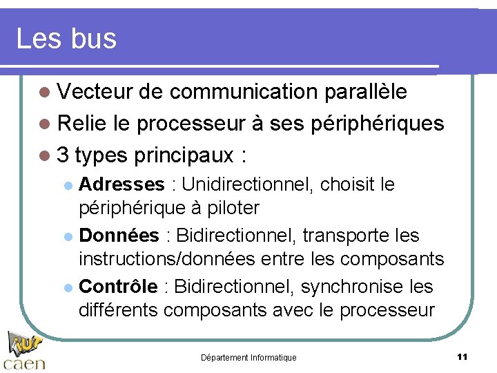 Les bus l Vecteur de communication parallèle l Relie le processeur à ses périphériques