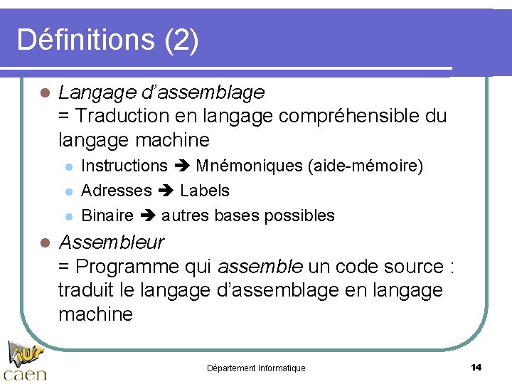 Définitions (2) l Langage d’assemblage = Traduction en langage compréhensible du langage machine l