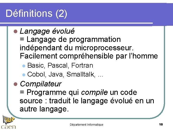 Définitions (2) l Langage évolué = Langage de programmation indépendant du microprocesseur. Facilement compréhensible