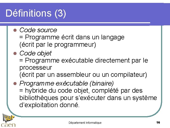 Définitions (3) Code source = Programme écrit dans un langage (écrit par le programmeur)