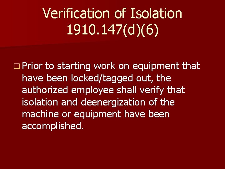 Verification of Isolation 1910. 147(d)(6) q Prior to starting work on equipment that have