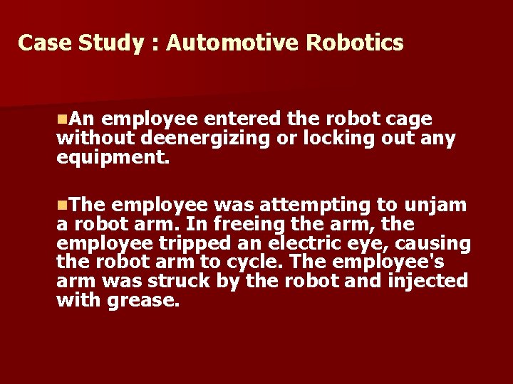 Case Study : Automotive Robotics n. An employee entered the robot cage without deenergizing