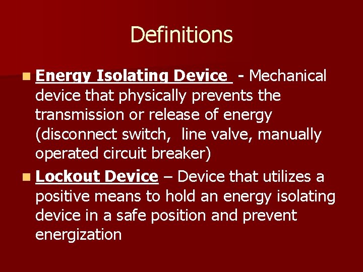 Definitions n Energy Isolating Device - Mechanical device that physically prevents the transmission or