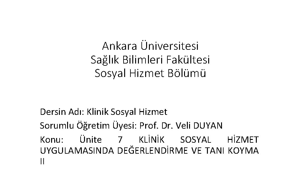 Ankara Üniversitesi Sağlık Bilimleri Fakültesi Sosyal Hizmet Bölümü Dersin Adı: Klinik Sosyal Hizmet Sorumlu