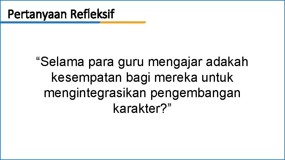 Pertanyaan Refleksif “Selama para guru mengajar adakah kesempatan bagi mereka untuk mengintegrasikan pengembangan karakter?