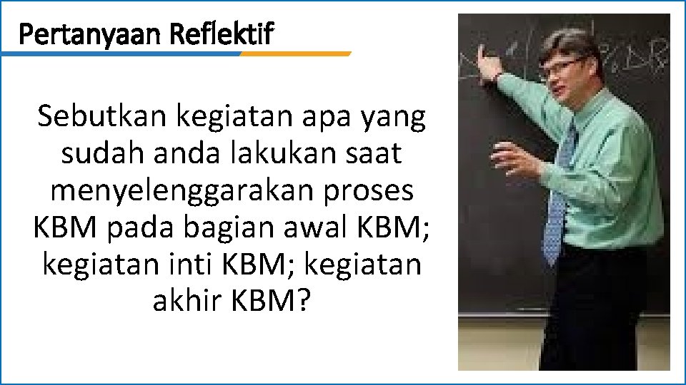 Pertanyaan Reflektif Sebutkan kegiatan apa yang sudah anda lakukan saat menyelenggarakan proses KBM pada