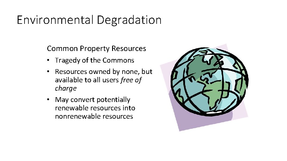 Environmental Degradation Common Property Resources • Tragedy of the Commons • Resources owned by