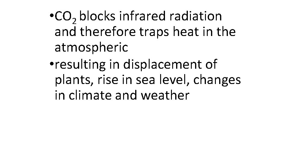  • CO 2 blocks infrared radiation and therefore traps heat in the atmospheric